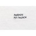 Pardon my french